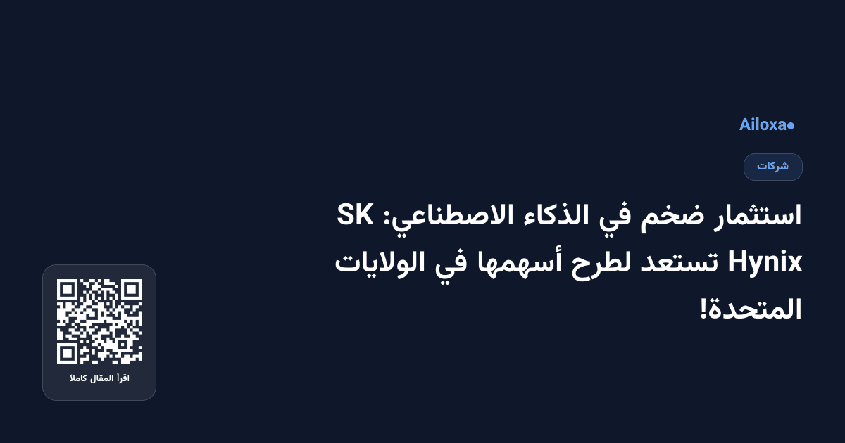 استثمار ضخم في الذكاء الاصطناعي: SK Hynix تستعد لطرح أسهمها في الولايات المتحدة!