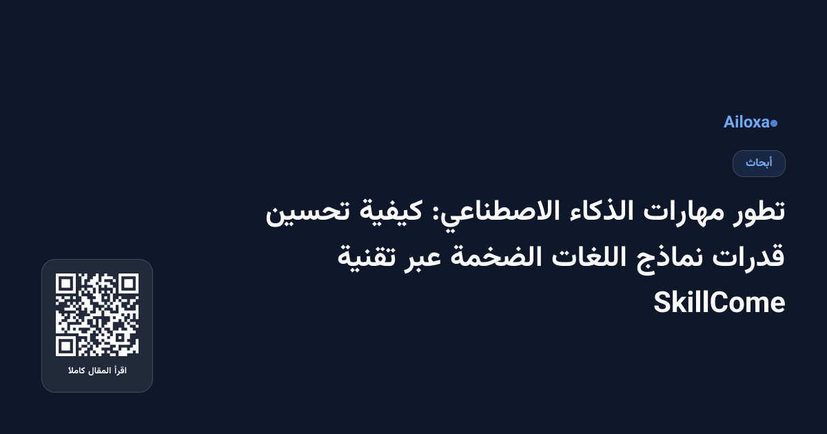 تطور مهارات الذكاء الاصطناعي: كيفية تحسين قدرات نماذج اللغات الضخمة عبر تقنية SkillCome