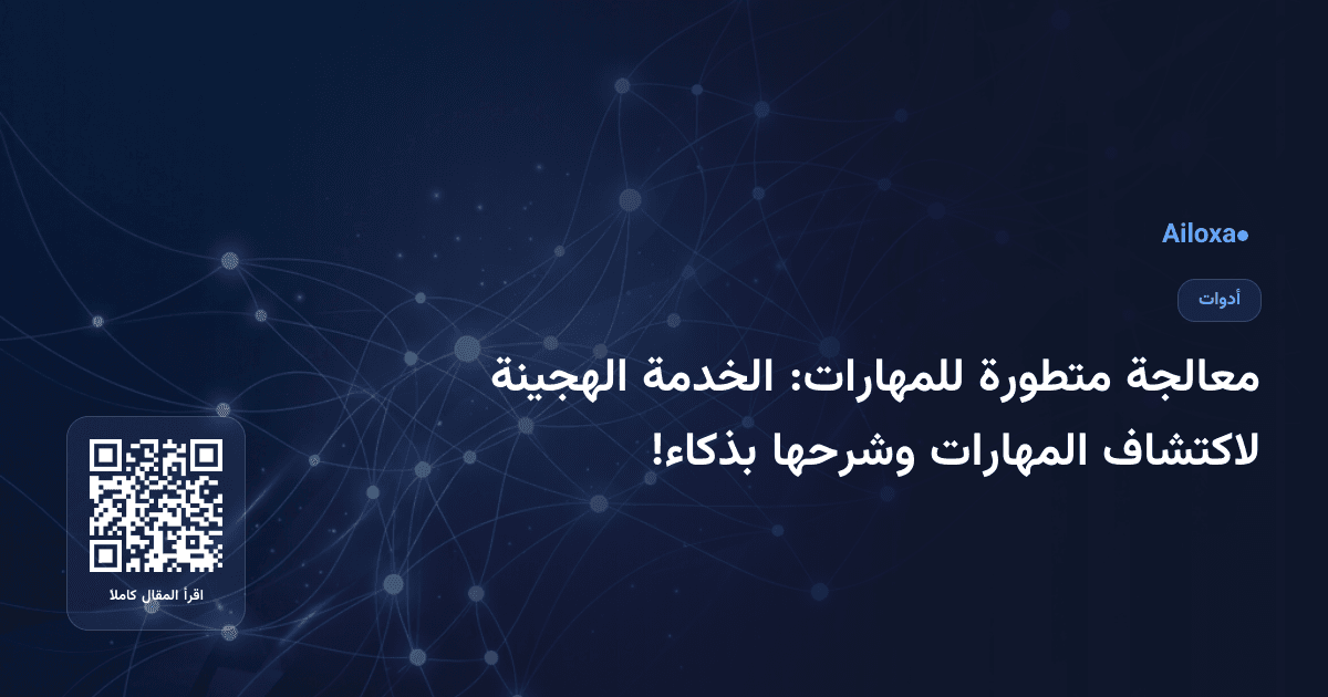 معالجة متطورة للمهارات: الخدمة الهجينة لاكتشاف المهارات وشرحها بذكاء!