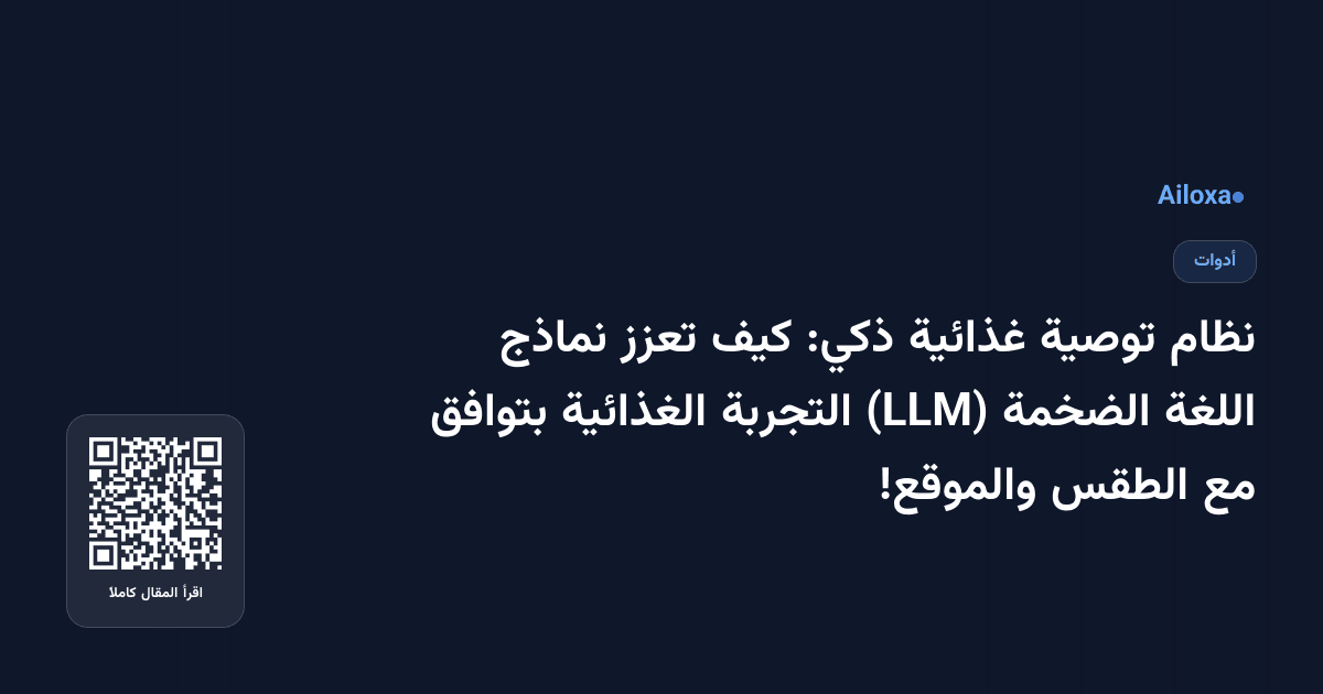 نظام توصية غذائية ذكي: كيف تعزز نماذج اللغة الضخمة (LLM) التجربة الغذائية بتوافق مع الطقس والموقع!