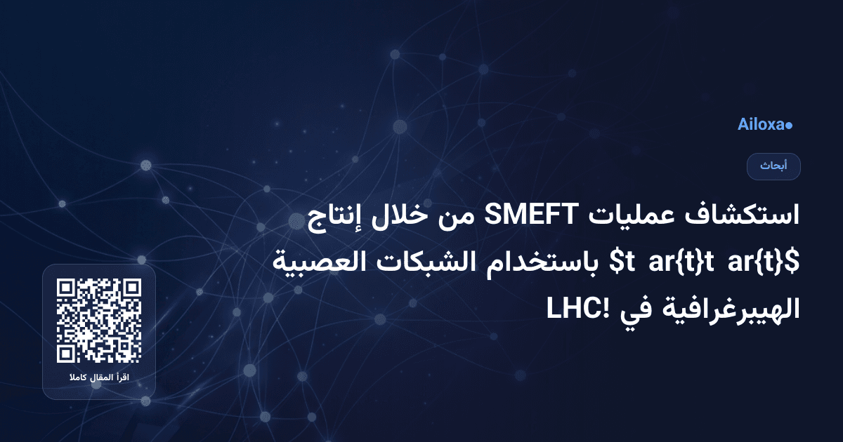استكشاف عمليات SMEFT من خلال إنتاج $tar{t}tar{t}$ باستخدام الشبكات العصبية الهيبرغرافية في LHC!