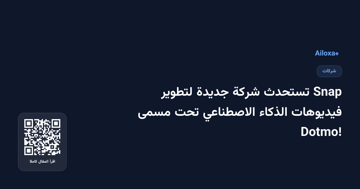 Snap تستحدث شركة جديدة لتطوير فيديوهات الذكاء الاصطناعي تحت مسمى Dotmo!