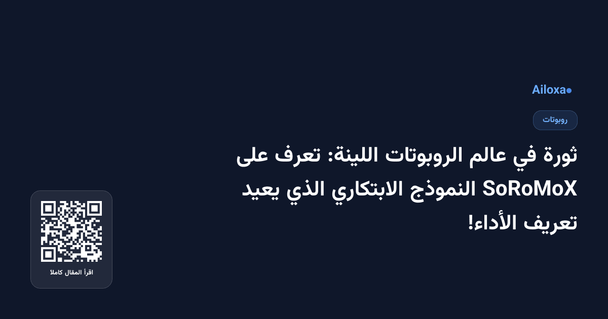 ثورة في عالم الروبوتات اللينة: تعرف على SoRoMoX النموذج الابتكاري الذي يعيد تعريف الأداء!