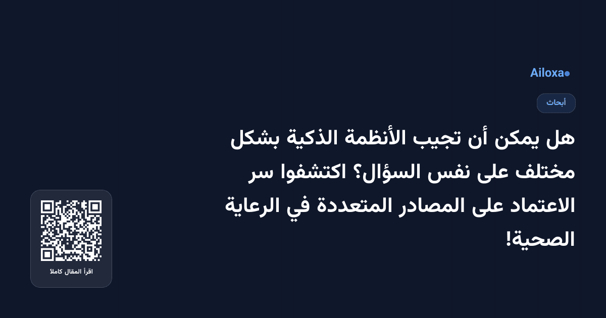 هل يمكن أن تجيب الأنظمة الذكية بشكل مختلف على نفس السؤال؟ اكتشفوا سر الاعتماد على المصادر المتعددة في الرعاية الصحية!