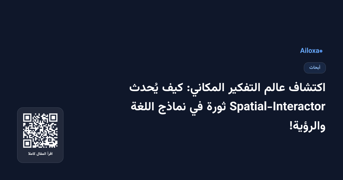 اكتشاف عالم التفكير المكاني: كيف يُحدث Spatial-Interactor ثورة في نماذج اللغة والرؤية!