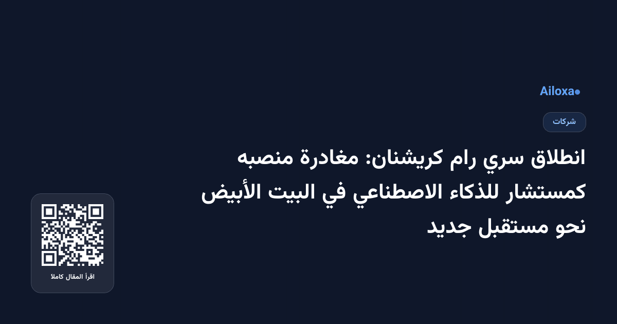 انطلاق سري رام كريشنان: مغادرة منصبه كمستشار للذكاء الاصطناعي في البيت الأبيض نحو مستقبل جديد