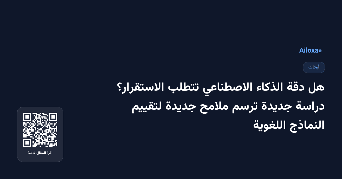 هل دقة الذكاء الاصطناعي تتطلب الاستقرار؟ دراسة جديدة ترسم ملامح جديدة لتقييم النماذج اللغوية