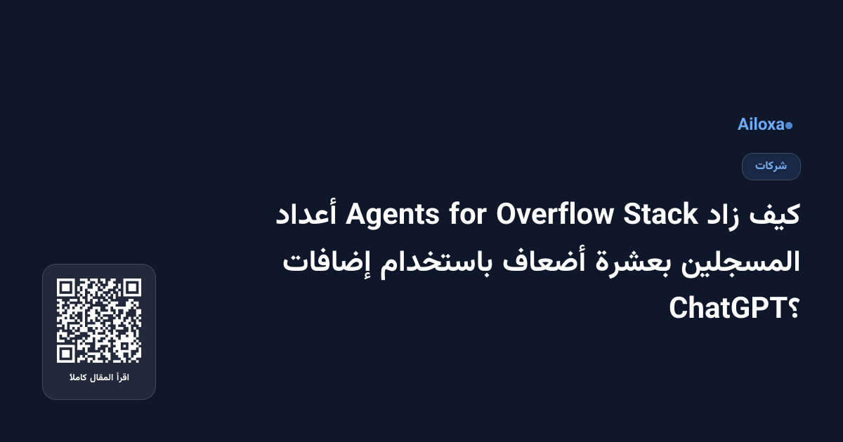 كيف زاد Stack Overflow for Agents أعداد المسجلين بعشرة أضعاف باستخدام إضافات ChatGPT؟