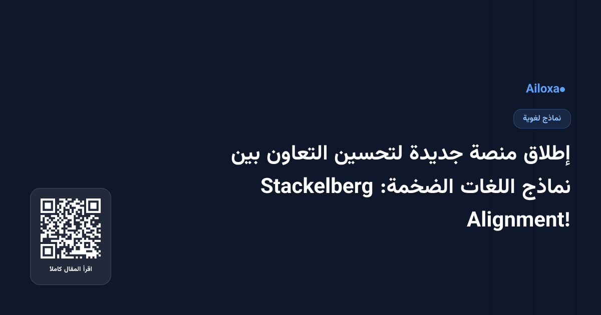 إطلاق منصة جديدة لتحسين التعاون بين نماذج اللغات الضخمة: Stackelberg Alignment!