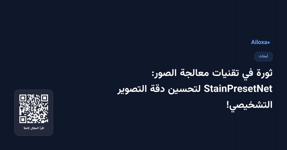 ثورة في تقنيات معالجة الصور: StainPresetNet لتحسين دقة التصوير التشخيصي!