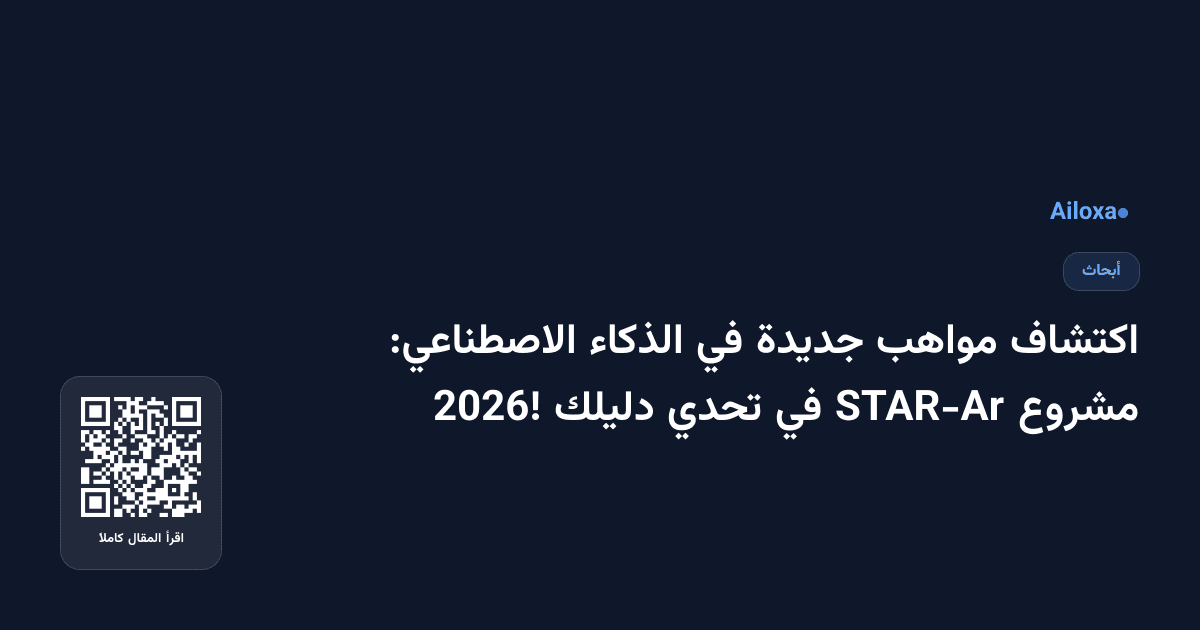 اكتشاف مواهب جديدة في الذكاء الاصطناعي: مشروع STAR-Ar في تحدي دليلك 2026!