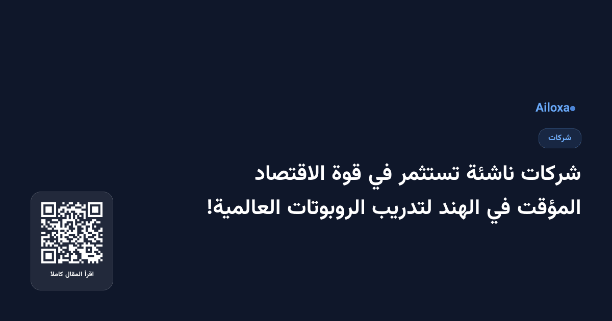 شركات ناشئة تستثمر في قوة الاقتصاد المؤقت في الهند لتدريب الروبوتات العالمية!