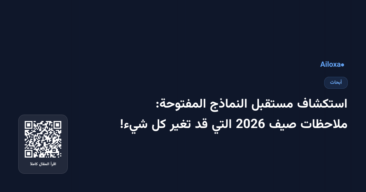 استكشاف مستقبل النماذج المفتوحة: ملاحظات صيف 2026 التي قد تغير كل شيء!