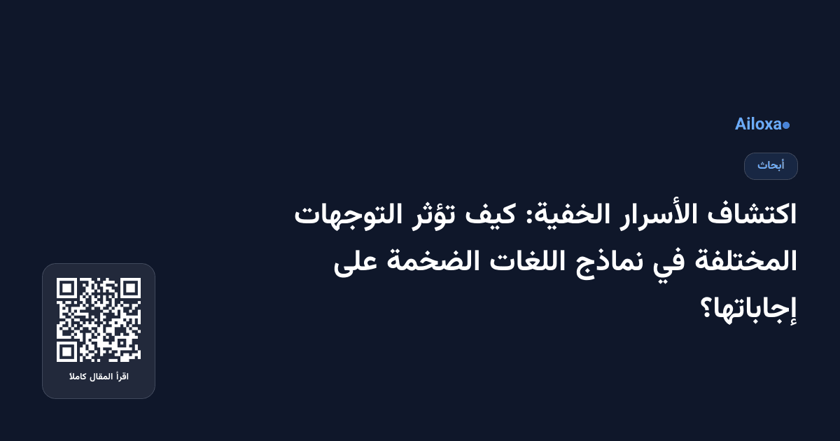 اكتشاف الأسرار الخفية: كيف تؤثر التوجهات المختلفة في نماذج اللغات الضخمة على إجاباتها؟
