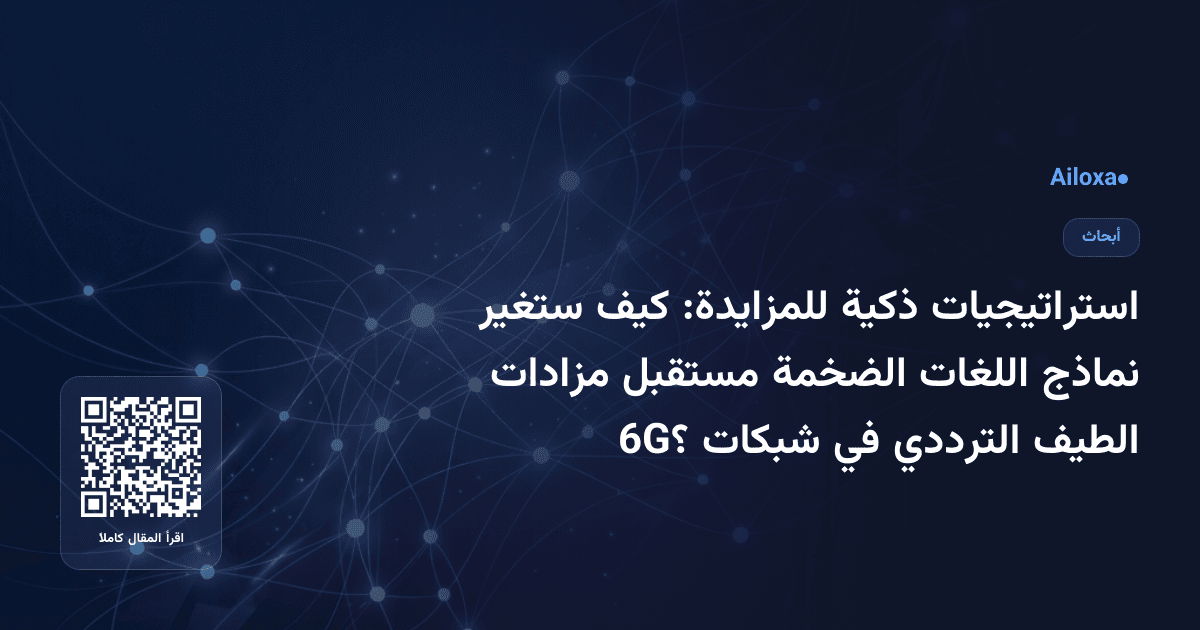 استراتيجيات ذكية للمزايدة: كيف ستغير نماذج اللغات الضخمة مستقبل مزادات الطيف الترددي في شبكات 6G؟