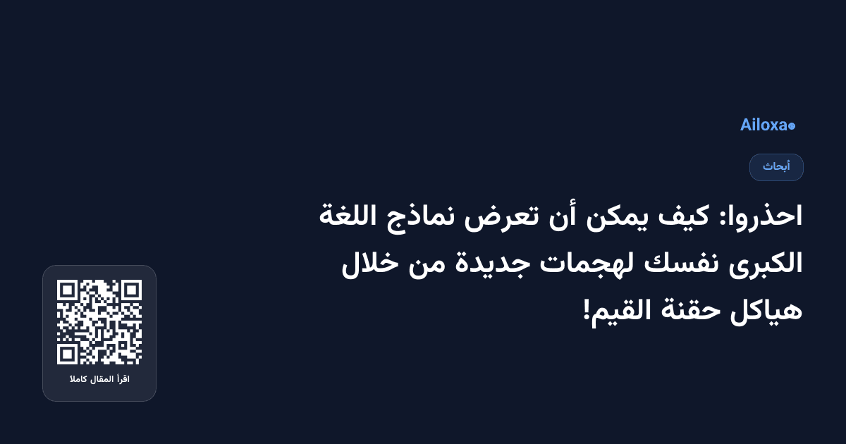 احذروا: كيف يمكن أن تعرض نماذج اللغة الكبرى نفسك لهجمات جديدة من خلال هياكل حقنة القيم!