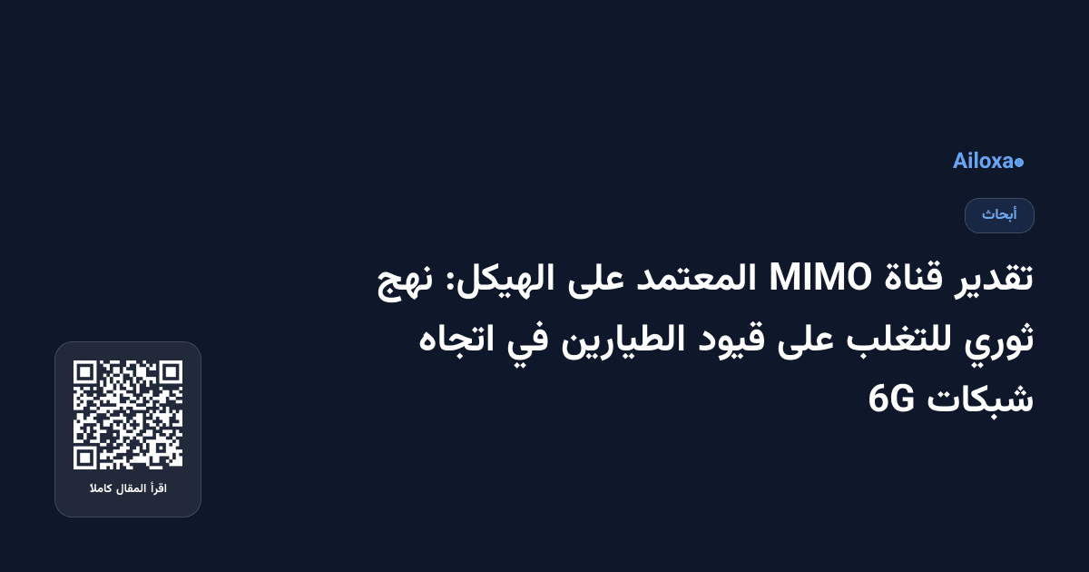 تقدير قناة MIMO المعتمد على الهيكل: نهج ثوري للتغلب على قيود الطيارين في اتجاه شبكات 6G