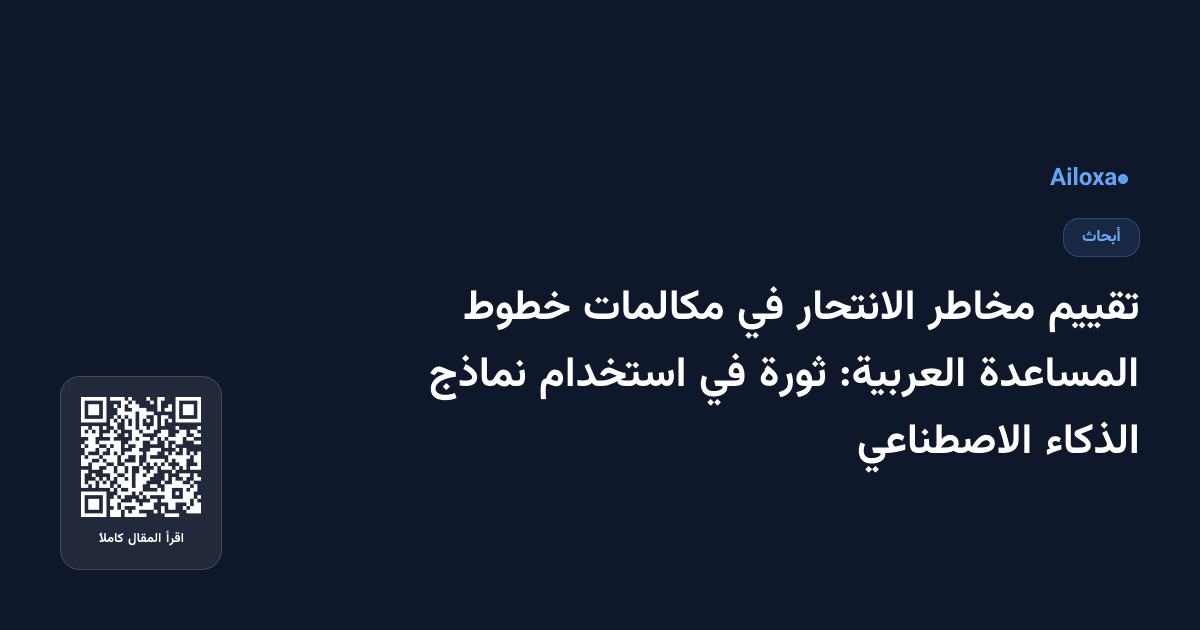 تقييم مخاطر الانتحار في مكالمات خطوط المساعدة العربية: ثورة في استخدام نماذج الذكاء الاصطناعي