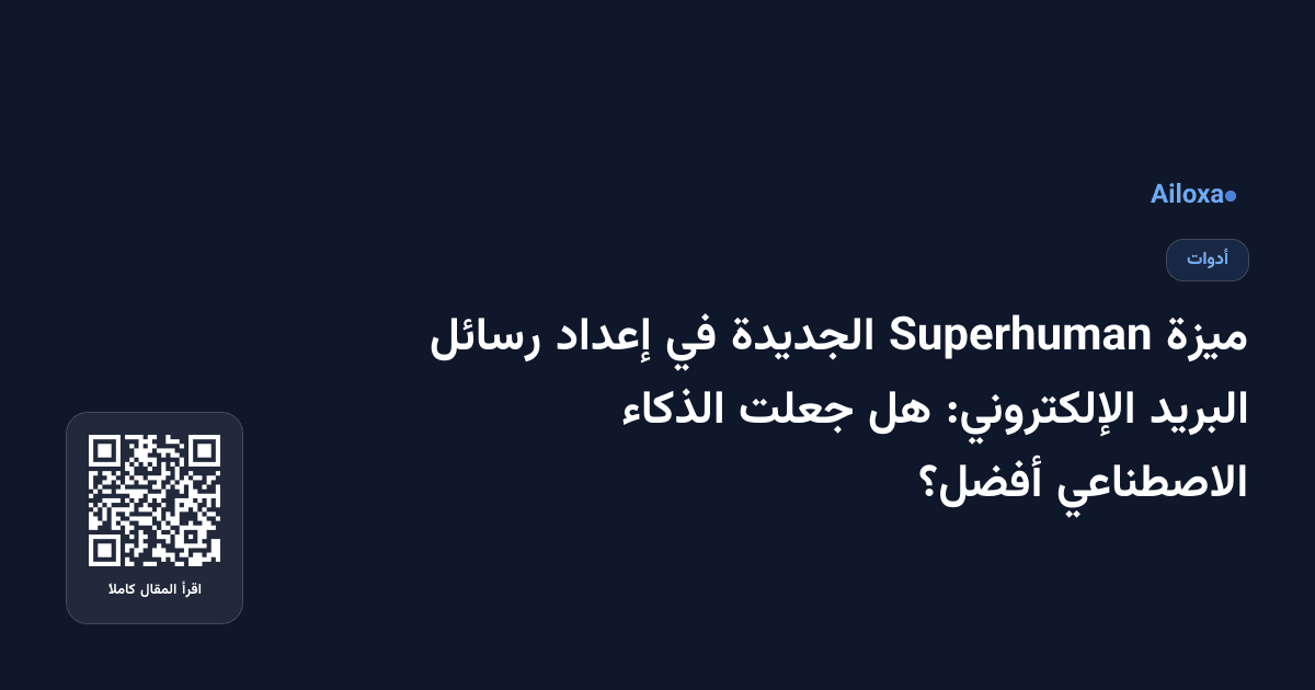 ميزة Superhuman الجديدة في إعداد رسائل البريد الإلكتروني: هل جعلت الذكاء الاصطناعي أفضل؟