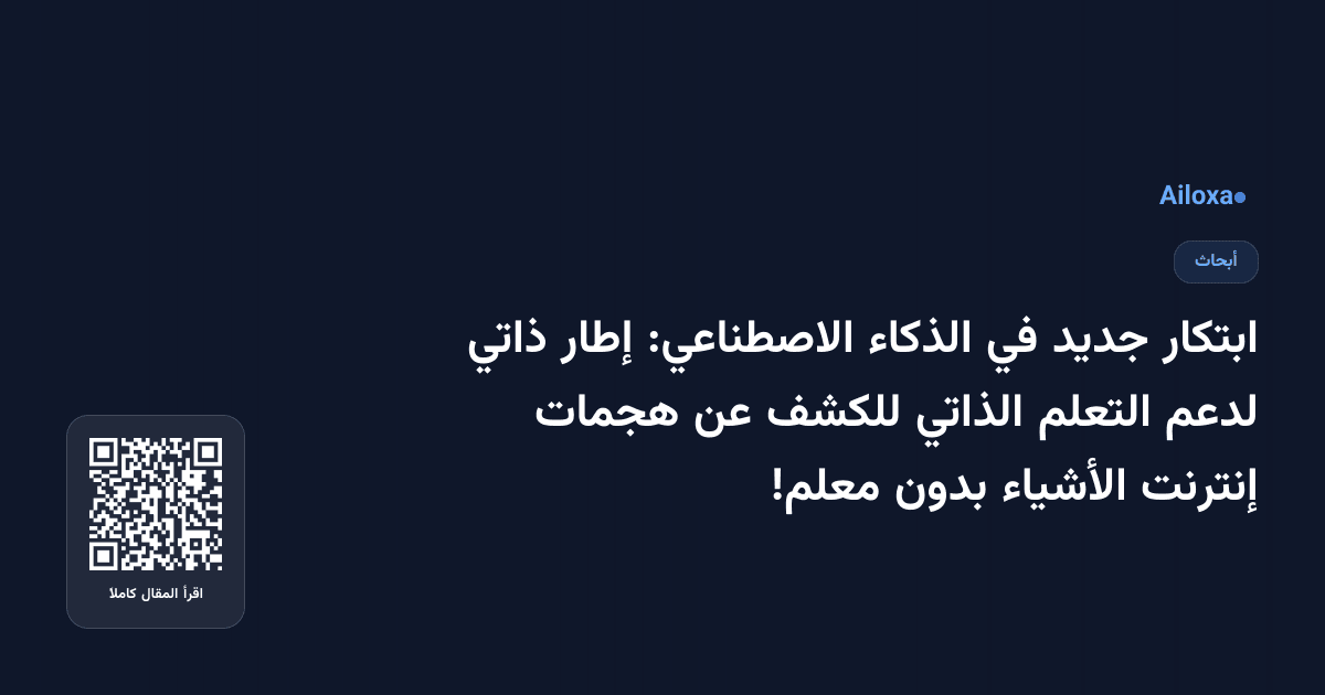 ابتكار جديد في الذكاء الاصطناعي: إطار ذاتي لدعم التعلم الذاتي للكشف عن هجمات إنترنت الأشياء بدون معلم!