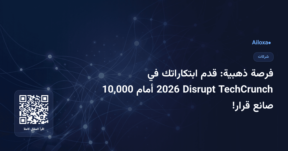 فرصة ذهبية: قدم ابتكاراتك في TechCrunch Disrupt 2026 أمام 10,000 صانع قرار!
