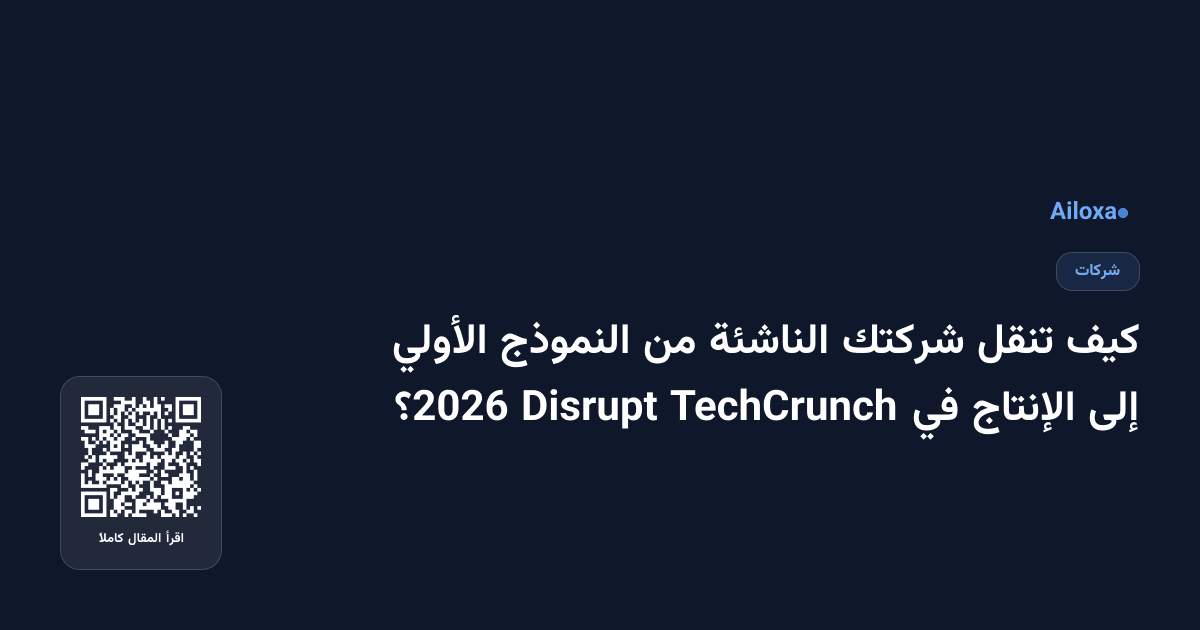 كيف تنقل شركتك الناشئة من النموذج الأولي إلى الإنتاج في TechCrunch Disrupt 2026؟