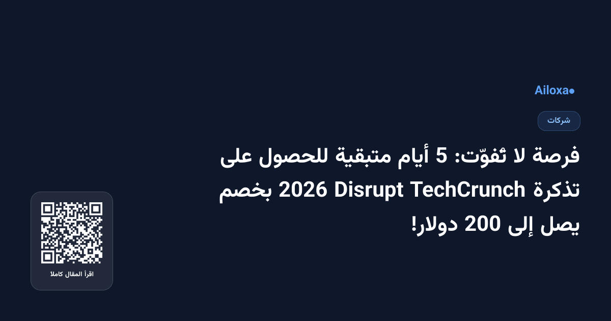 فرصة لا تُفوّت: 5 أيام متبقية للحصول على تذكرة TechCrunch Disrupt 2026 بخصم يصل إلى 200 دولار!