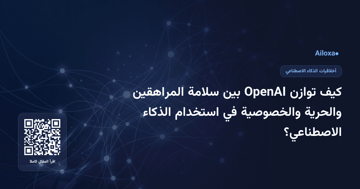 كيف توازن OpenAI بين سلامة المراهقين والحرية والخصوصية في استخدام الذكاء الاصطناعي؟