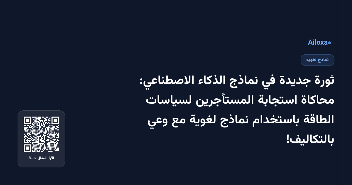 ثورة جديدة في نماذج الذكاء الاصطناعي: محاكاة استجابة المستأجرين لسياسات الطاقة باستخدام نماذج لغوية مع وعي بالتكاليف!