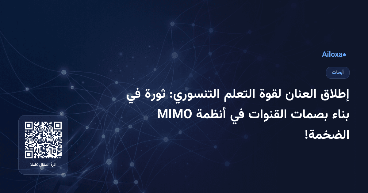 إطلاق العنان لقوة التعلم التنسوري: ثورة في بناء بصمات القنوات في أنظمة MIMO الضخمة!