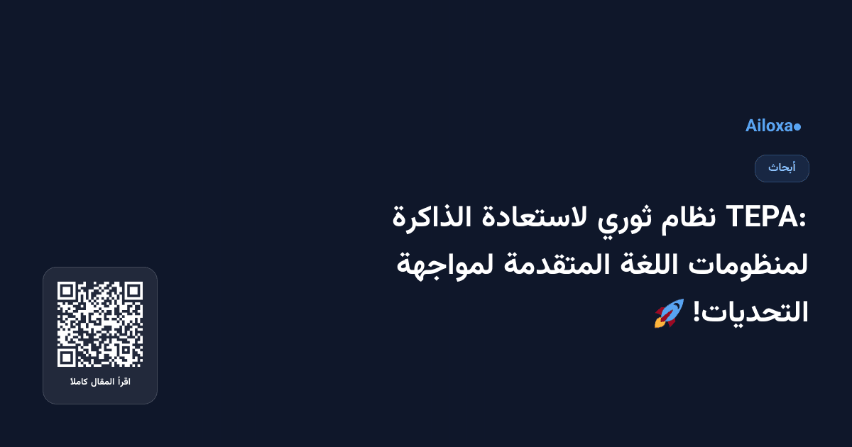 TEPA: نظام ثوري لاستعادة الذاكرة لمنظومات اللغة المتقدمة لمواجهة التحديات! 🚀