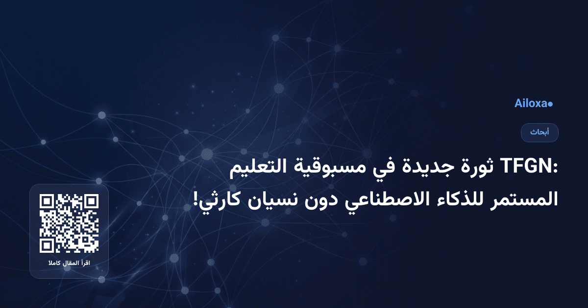 TFGN: ثورة جديدة في مسبوقية التعليم المستمر للذكاء الاصطناعي دون نسيان كارثي!