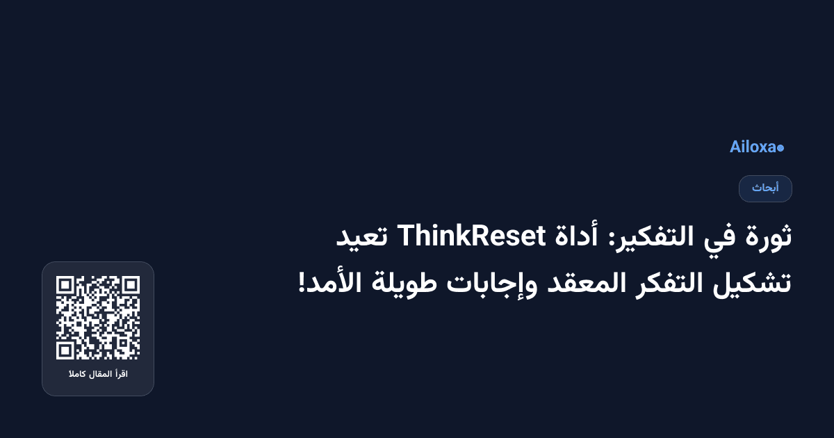 ثورة في التفكير: أداة ThinkReset تعيد تشكيل التفكر المعقد وإجابات طويلة الأمد!