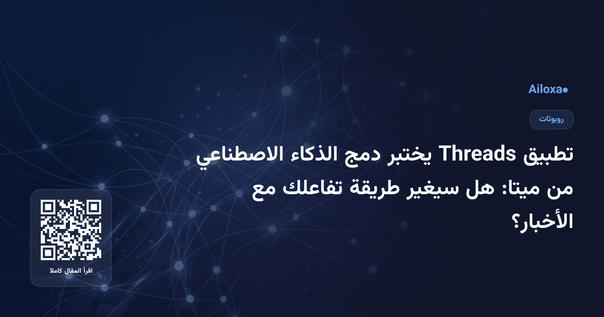 تطبيق Threads يختبر دمج الذكاء الاصطناعي من ميتا: هل سيغير طريقة تفاعلك مع الأخبار؟