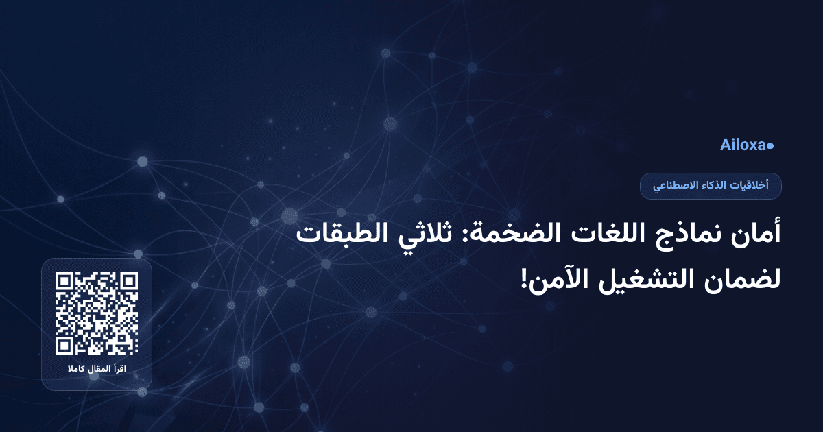 أمان نماذج اللغات الضخمة: ثلاثي الطبقات لضمان التشغيل الآمن!