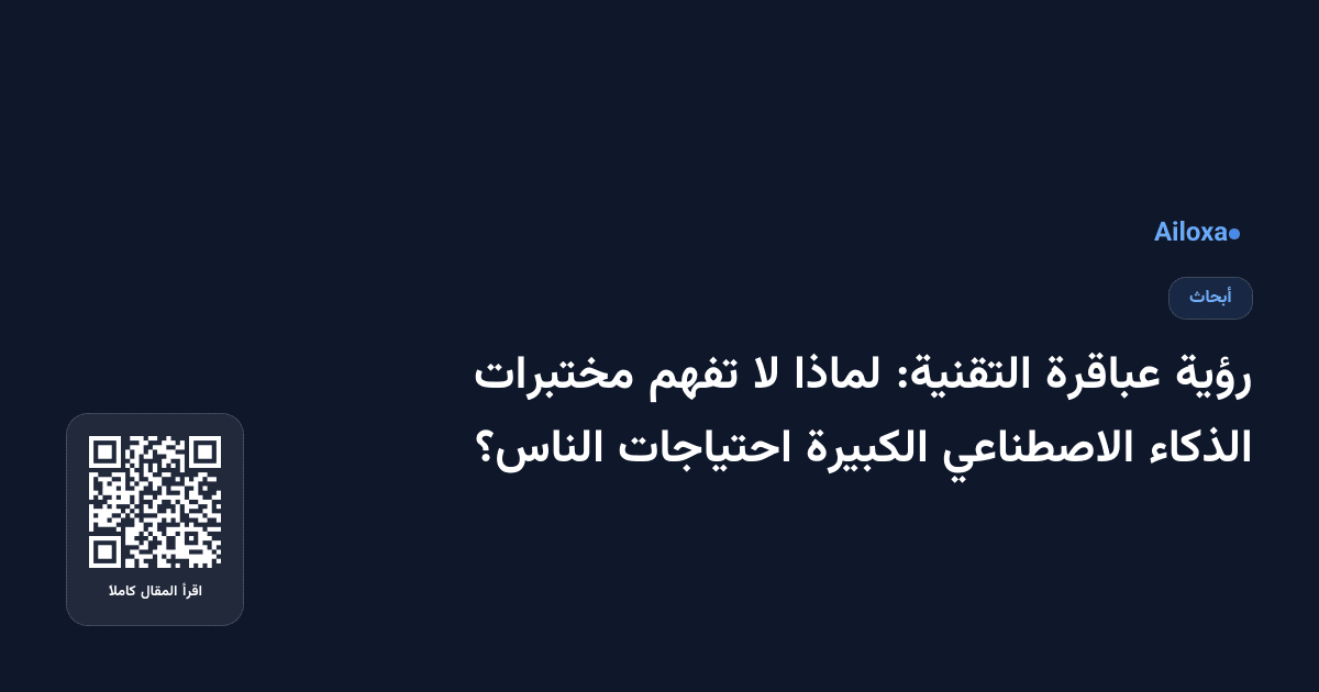 رؤية عباقرة التقنية: لماذا لا تفهم مختبرات الذكاء الاصطناعي الكبيرة احتياجات الناس؟