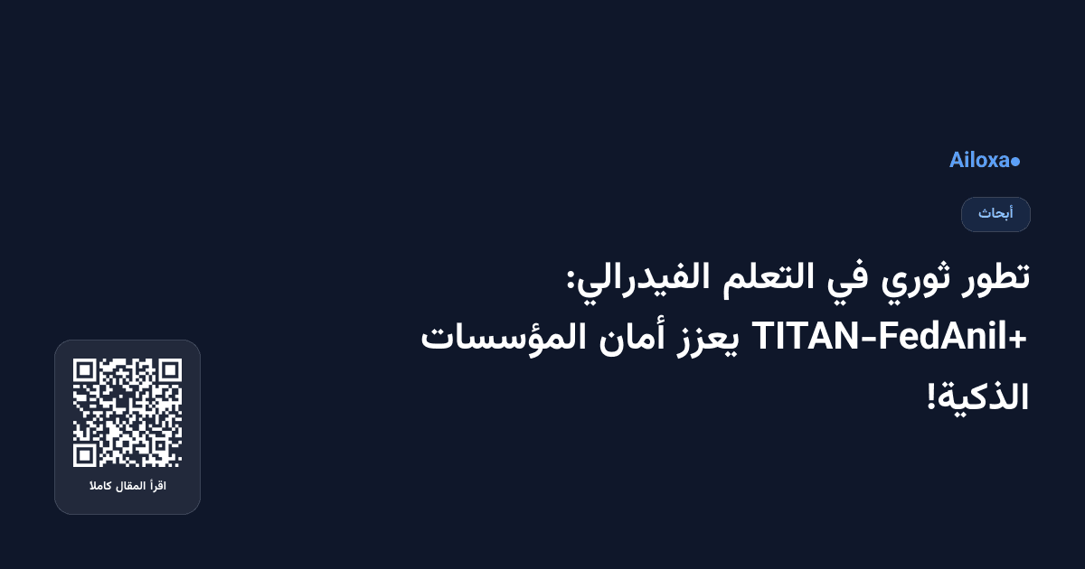 تطور ثوري في التعلم الفيدرالي: TITAN-FedAnil+ يعزز أمان المؤسسات الذكية!