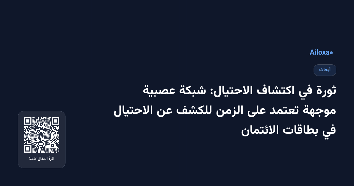 ثورة في اكتشاف الاحتيال: شبكة عصبية موجهة تعتمد على الزمن للكشف عن الاحتيال في بطاقات الائتمان