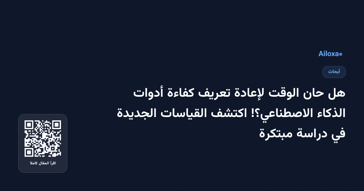 هل حان الوقت لإعادة تعريف كفاءة أدوات الذكاء الاصطناعي؟! اكتشف القياسات الجديدة في دراسة مبتكرة