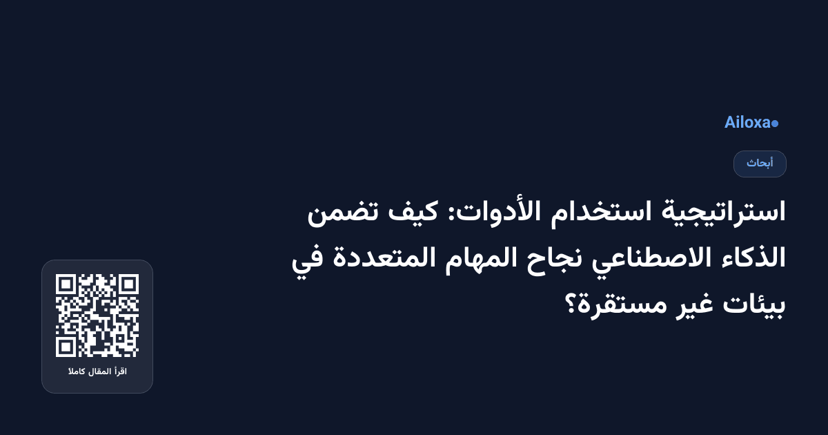 استراتيجية استخدام الأدوات: كيف تضمن الذكاء الاصطناعي نجاح المهام المتعددة في بيئات غير مستقرة؟