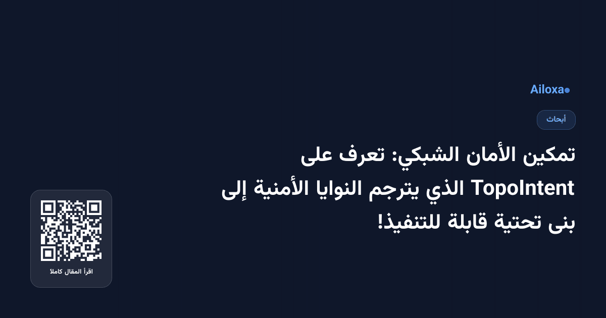 تمكين الأمان الشبكي: تعرف على TopoIntent الذي يترجم النوايا الأمنية إلى بنى تحتية قابلة للتنفيذ!