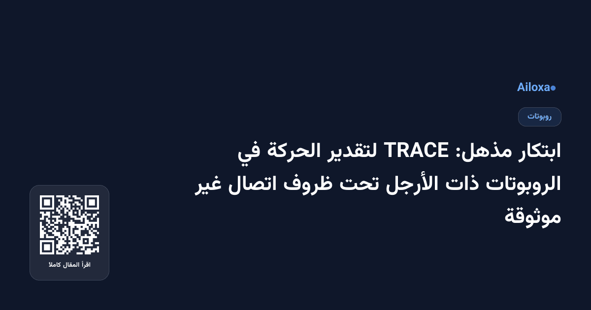 ابتكار مذهل: TRACE لتقدير الحركة في الروبوتات ذات الأرجل تحت ظروف اتصال غير موثوقة