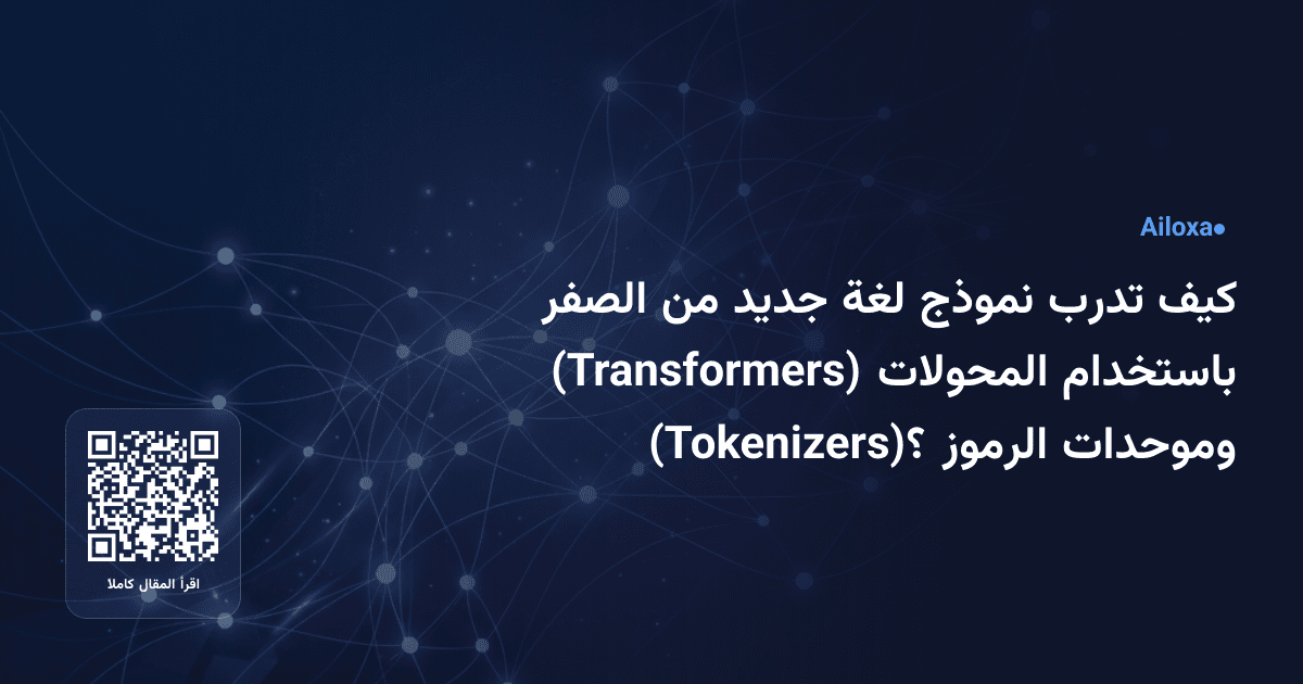 كيف تدرب نموذج لغة جديد من الصفر باستخدام المحولات (Transformers) وموحدات الرموز (Tokenizers)؟