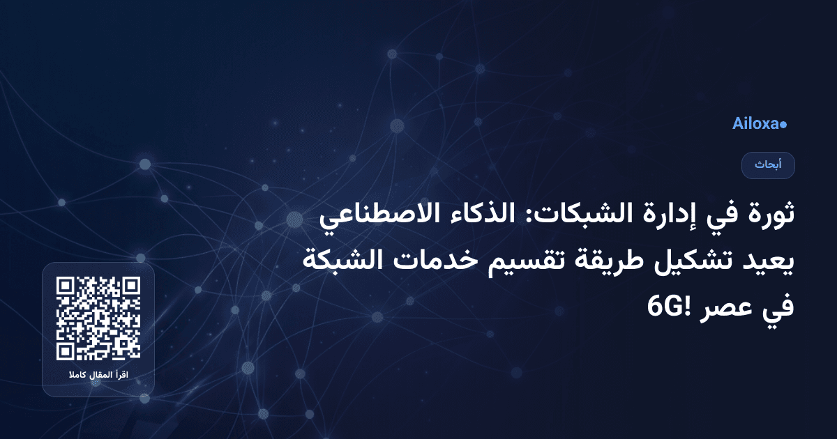 ثورة في إدارة الشبكات: الذكاء الاصطناعي يعيد تشكيل طريقة تقسيم خدمات الشبكة في عصر 6G!