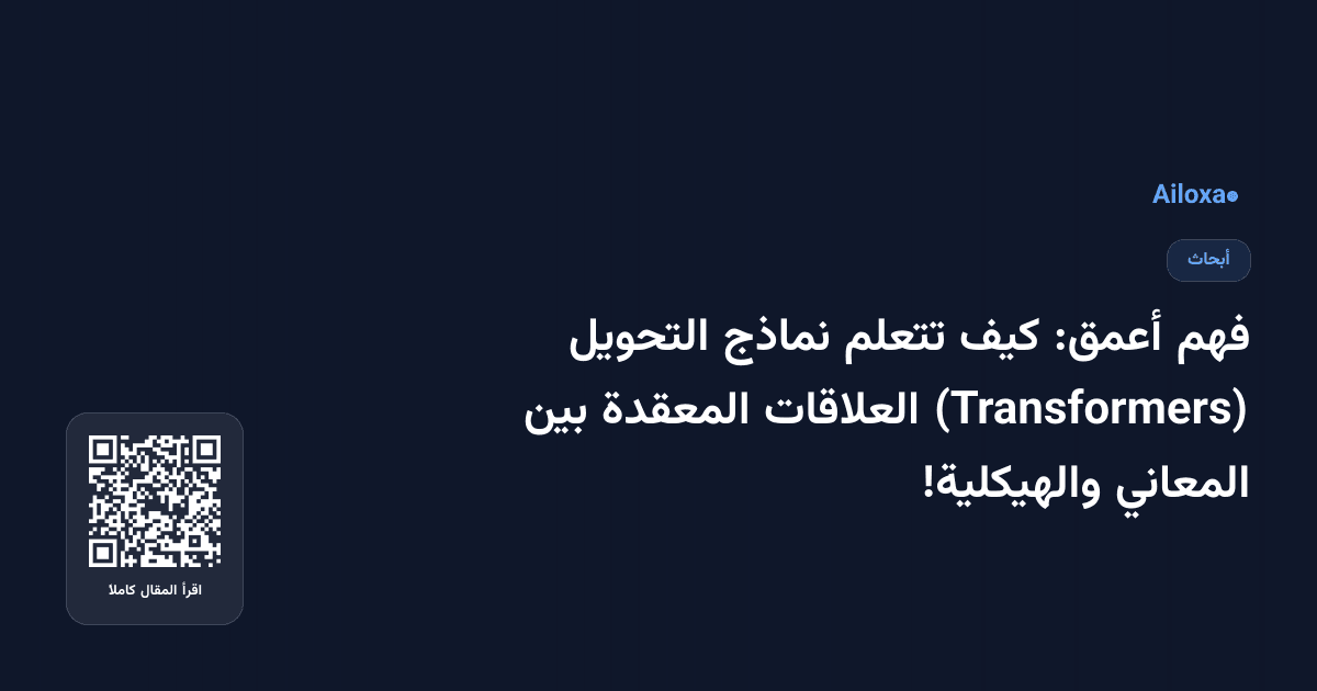 فهم أعمق: كيف تتعلم نماذج التحويل (Transformers) العلاقات المعقدة بين المعاني والهيكلية!