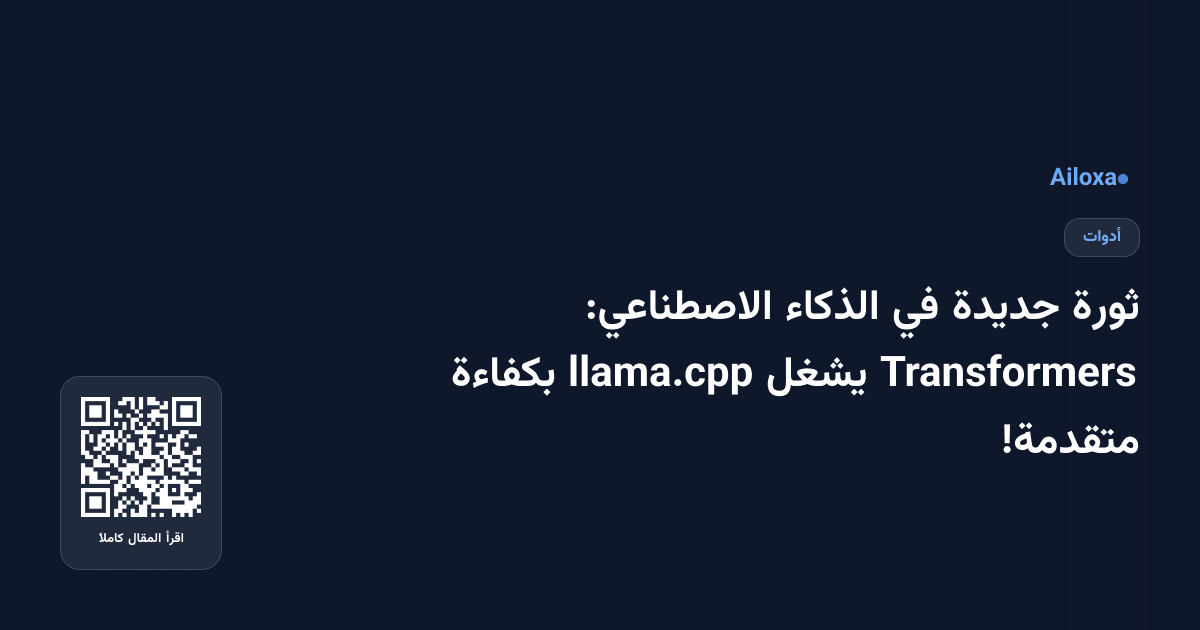 ثورة جديدة في الذكاء الاصطناعي: Transformers يشغل llama.cpp بكفاءة متقدمة!