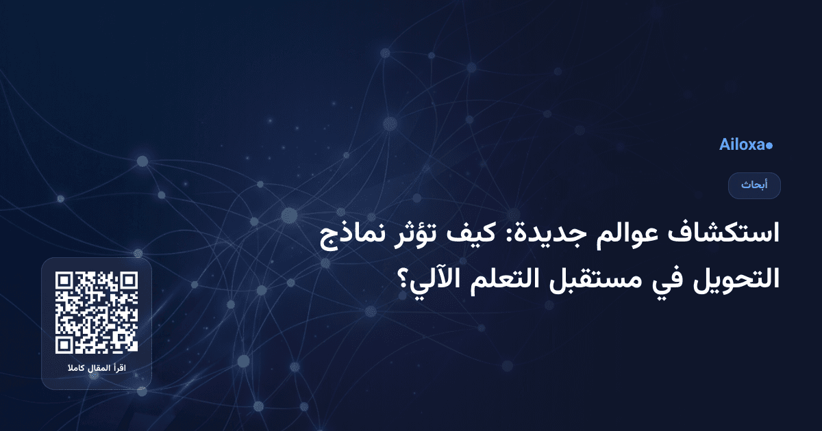 استكشاف عوالم جديدة: كيف تؤثر نماذج التحويل في مستقبل التعلم الآلي؟