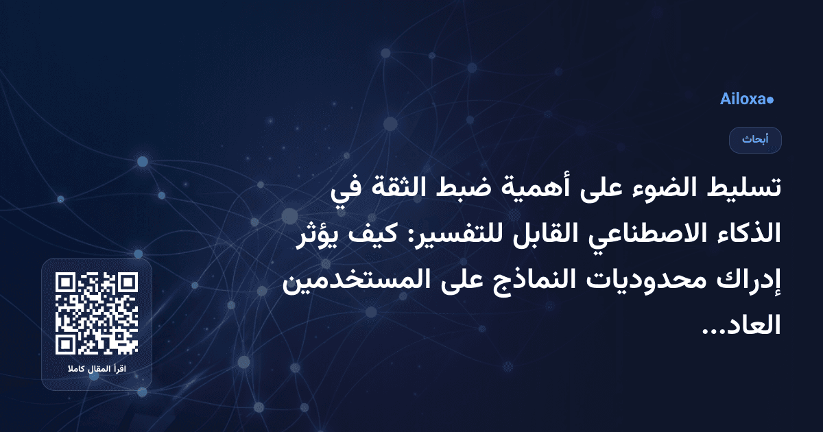 تسليط الضوء على أهمية ضبط الثقة في الذكاء الاصطناعي القابل للتفسير: كيف يؤثر إدراك محدوديات النماذج على المستخدمين العاديين؟