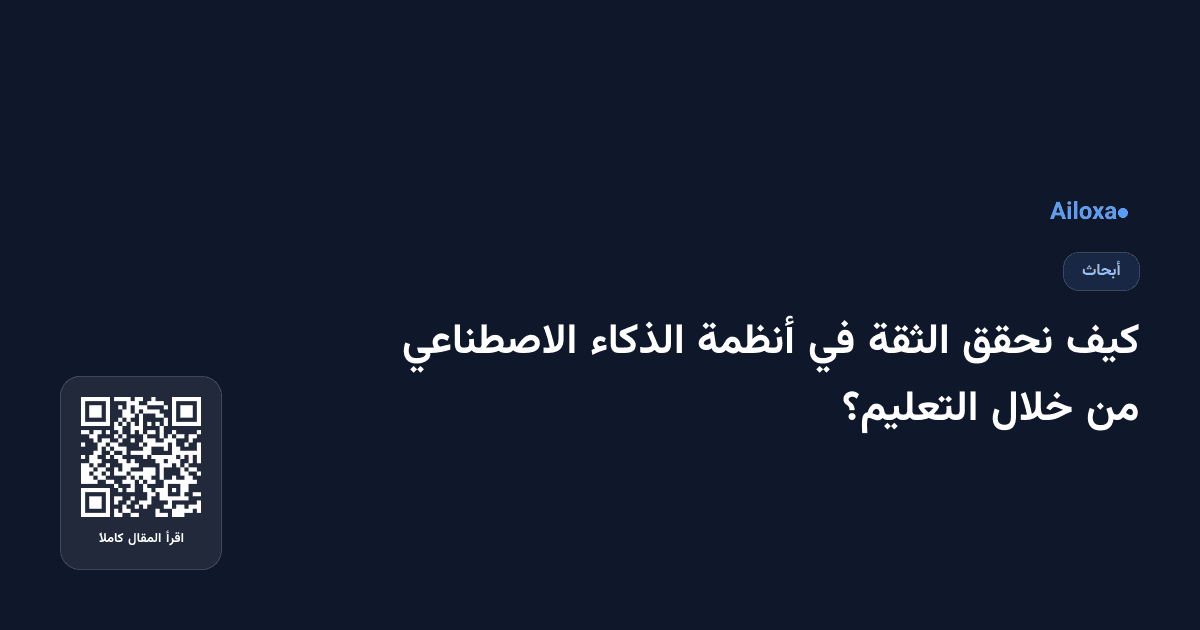 كيف نحقق الثقة في أنظمة الذكاء الاصطناعي من خلال التعليم؟