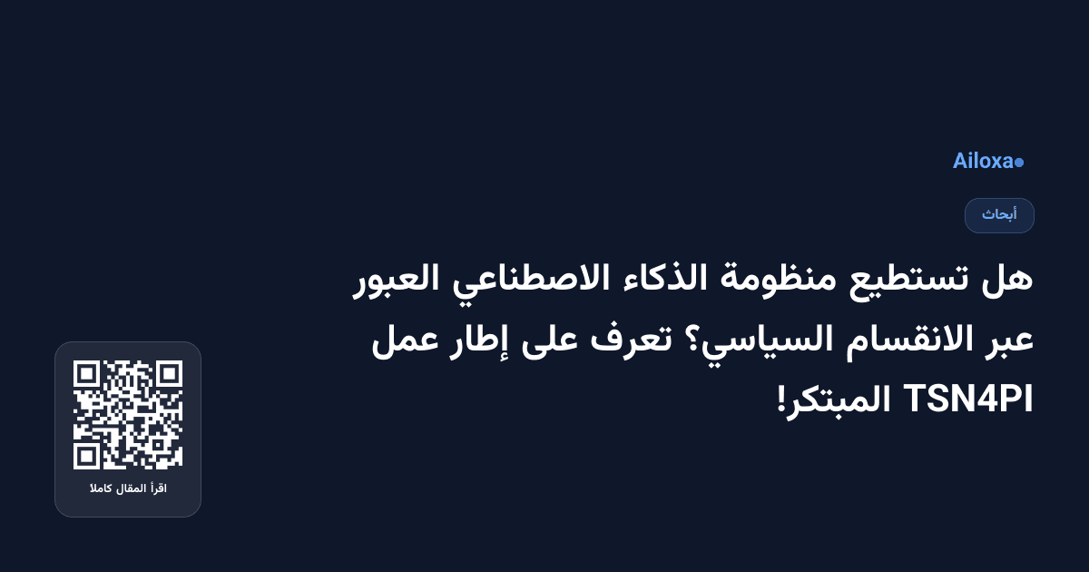 هل تستطيع منظومة الذكاء الاصطناعي العبور عبر الانقسام السياسي؟ تعرف على إطار عمل TSN4PI المبتكر!